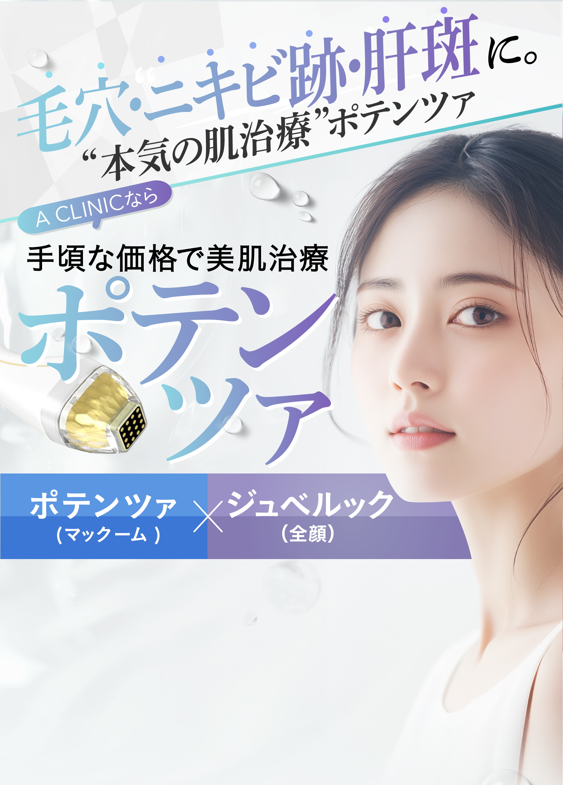 毛穴・ニキビ跡・肝斑に。“本気の肌治療”ポテンツァ A CLINICなら業界最安値水準 ポテンツァ ポテンツァ マックーム x ジュベルック