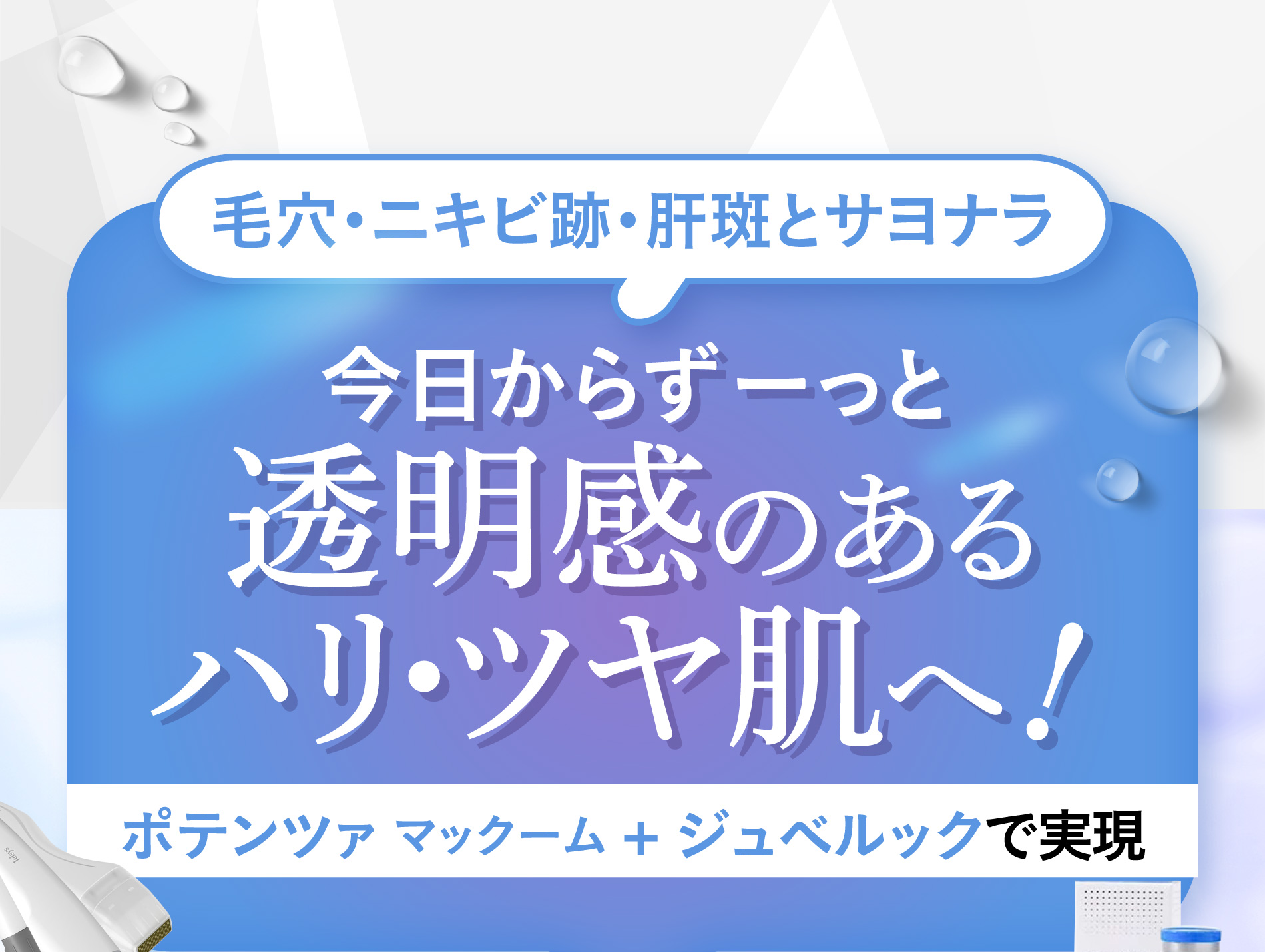 毛穴・ニキビ跡・肝斑とサヨナラ 今日からずーっと透明感のあるハリ・ツヤ肌へ！ポテンツァ マックーム + ジュベルックで実現