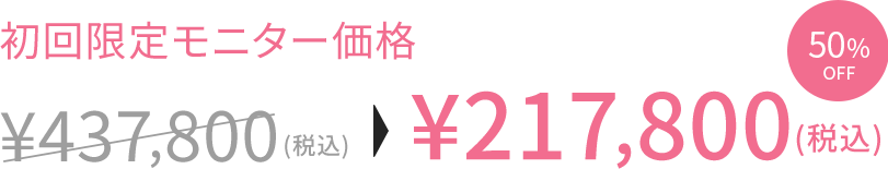 50%OFF 初回限定モニター価格 ¥217,800(税込)