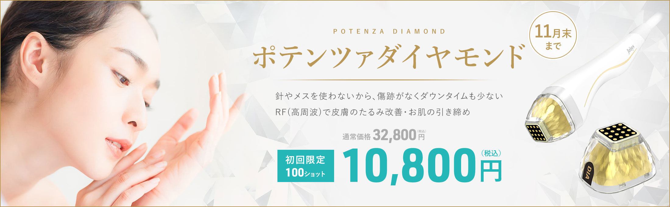 ポテンツァダイヤモンド 針やメスを使わないから、傷跡がなくダウンタイムも少ない RF(高周波)で皮膚のたるみ改善・お肌の引き締め 初回限定 100ショット 10,800円(税込) 期間限定